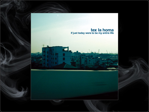 TEX LA HOMA - IF JUST TODAY WERE TOBE MY ENTIRE LIFE